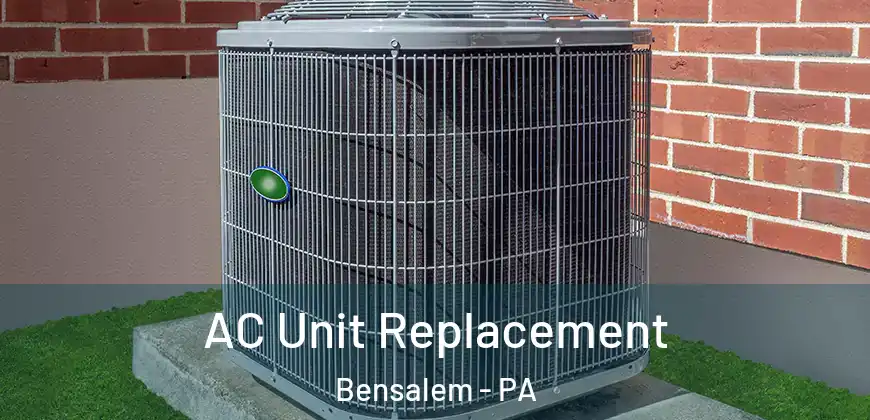  AC Unit Replacement Bensalem - PA