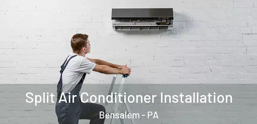  Split Air Conditioner Installation Bensalem - PA